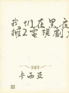 我们在黑夜中相拥2电视剧免费观看