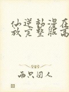 仙逆动漫在线播放完整版高清126集