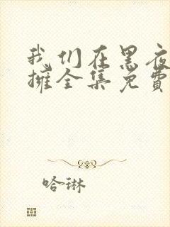 我们在黑夜中相拥全集免费观看