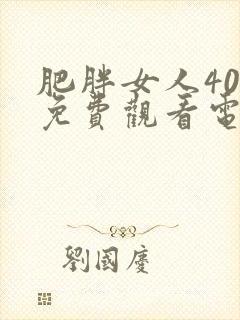 肥胖女人40集免费观看电视剧大全