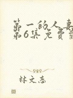 第一的人妻动漫第6集免费观看