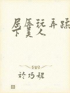 屈辱玩弄蹂躏胯下美人