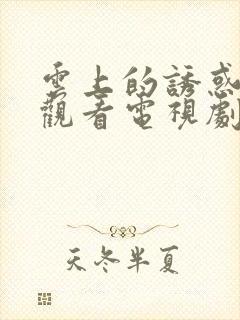 云上的诱惑免费观看电视剧全集封面