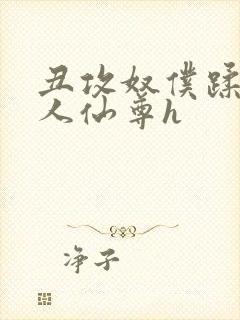 丑攻奴仆蹂躏美人仙尊h