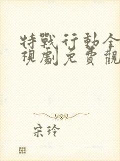 特战行动全集电视剧免费观看封面