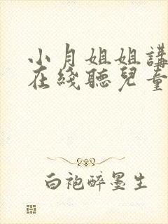 小月姐姐讲故事在线听儿童睡前故事