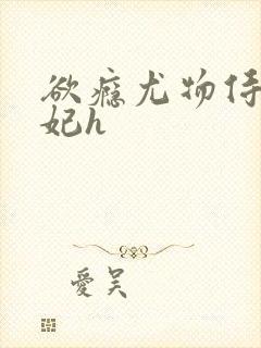 欲瘾尤物侍卫蕊妃h