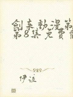 剑来动漫第二季第8集免费观看完整版