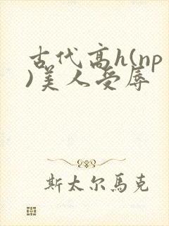 古代高h(np)美人受辱