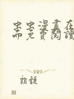 虫虫漫画在线页面免费阅读