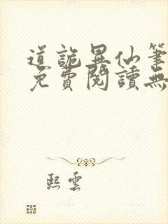 道诡异仙笔趣阁免费阅读无弹窗