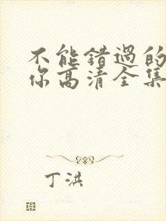 不能错过的只有你高清全集免费观看