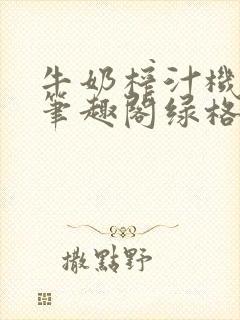 牛奶榨汁机po笔趣阁绿格子