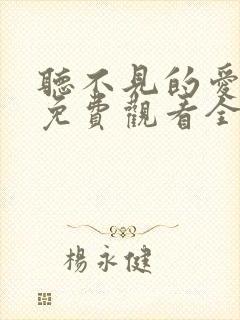 听不见的爱短剧免费观看全集高清版下载