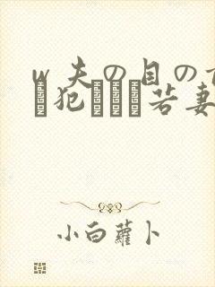 w 夫の目の前で犯された若妻在线观看