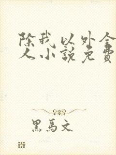 除我以外全员非人小说免费阅读笔趣阁
