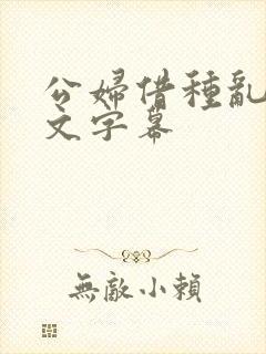 公妇借种乱h中文字幕