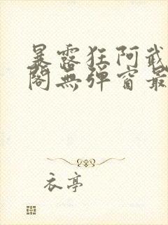 暴露狂阿武笔趣阁无弹窗最新章节