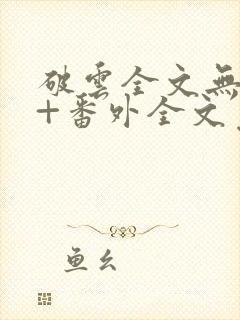 破云全文无删减+番外全文免费阅读笔趣阁