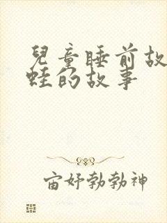 儿童睡前故事青蛙的故事