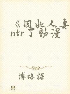 《因此人妻就被ntr了动漫