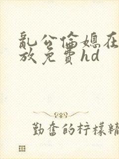 乱公伦媳在线播放免费hd