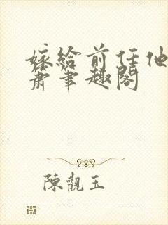 嫁给前任他弟荔箫笔趣阁封面