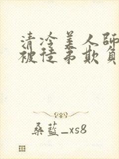 清冷美人师尊又被徒弟欺负了小说