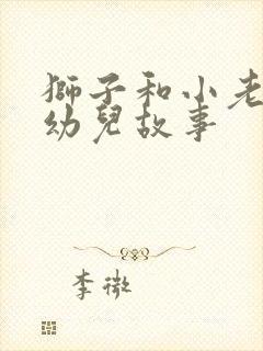 狮子和小老鼠的幼儿故事