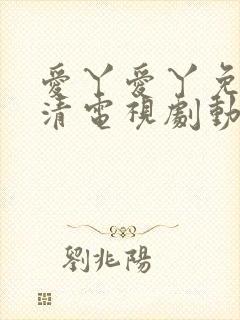 爱丫爱丫免费高清电视剧动漫版