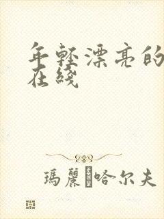 年轻漂亮的嫂子在线