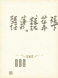 堕落校花张开腿任我玩弄下药最新章