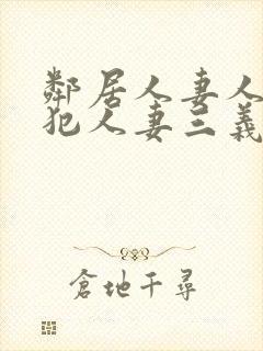 邻居人妻人公侵犯人妻三义