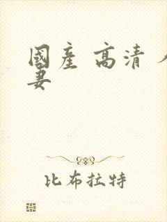 国产 高清 人妻