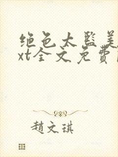 绝色太监美人txt全文免费阅读