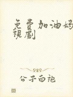 免费加油妈妈电视剧