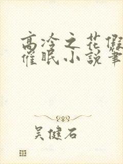 高冷之花假装被催眠小说笔趣阁最新