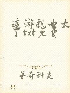 这游戏也太真实了txt免费