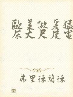 欧美做爰猛烈叫床大尺度电影