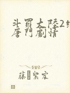 斗罗大陆2绝世唐门剧情