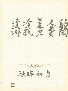 清冷美人的神奇游戏免费阅读