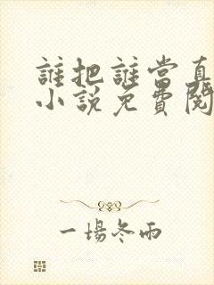 谁把谁当真全文小说免费阅读未删减封面