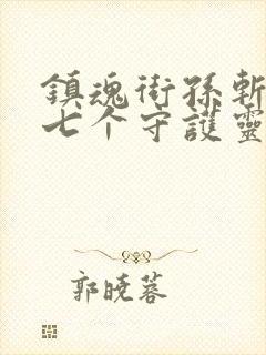 镇魂街孙斩天的七个守护灵