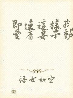 即使这样我依然爱着妻子动漫封面