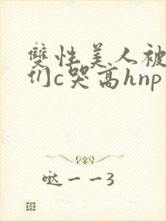 双性美人被大佬们c哭高hnp封面