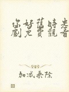 你好旧时光电视剧免费观看全集