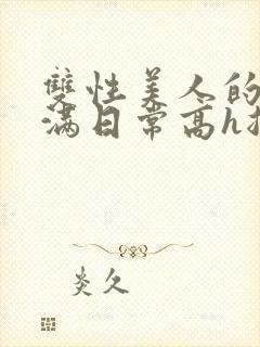 双性美人的被灌满日常高h总攻