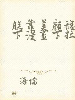 朕靠美颜稳住天下漫画下拉式免费