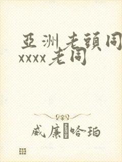 亚洲老头同性xxxxx老同