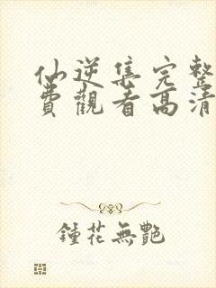 仙逆集完整版免费观看高清封面